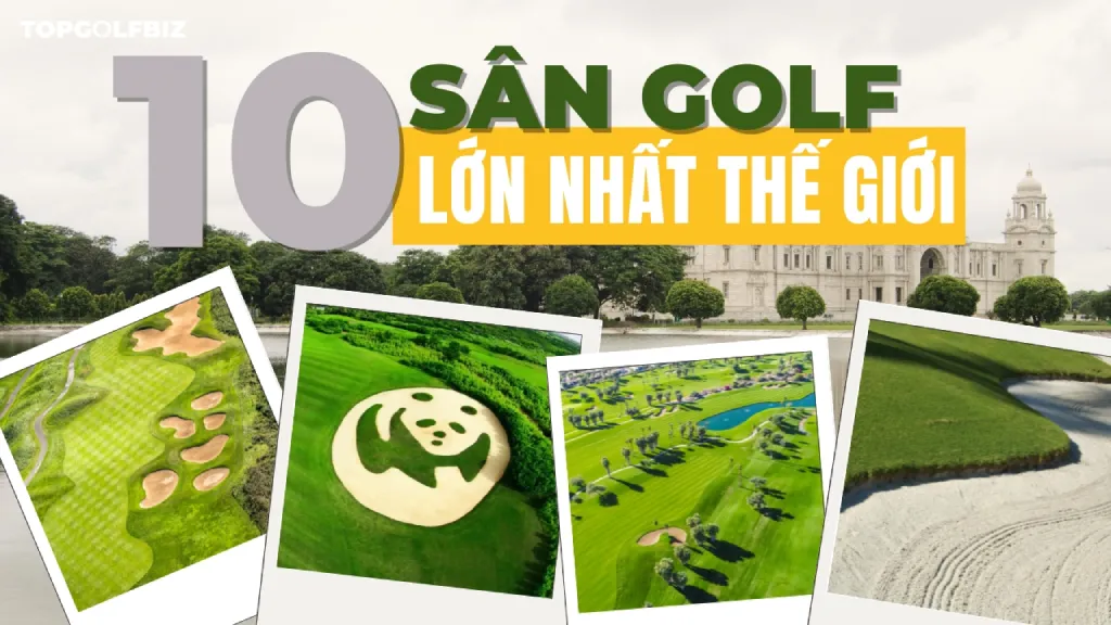 Khám phá 10 sân golf lớn nhất thế giới